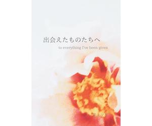 出会えたものたちへ: to everything I've been given