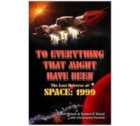 To Everything That Might Have Been: The Lost Universe Of Space: 1999