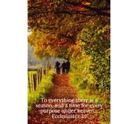 To everything there is a season, and a time for every purpose under heaven... Ecclesiastes 3:1 - Daily Journal