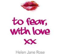 To Fear, With Love Helen Jane Rose (Auteur)