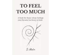 To Feel Too Much: Fragments from a mind that was never quiet.
