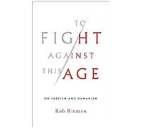To Fight Against This Age: On Fascism And Humanism