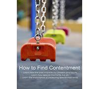 to Find Contentment-Learn How The Past Impacts Our Present &Future