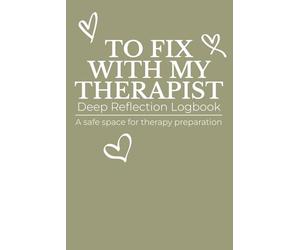 To Fix With My Therapist: A Guided Space to Organize Thoughts, Notice Emotional Patterns, and Prepare for Therapy