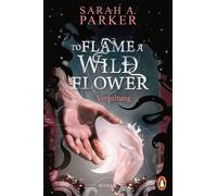 To Flame A Wild Flower Vergeltung. Roman - Das Finale der Dark-Romantasy-Sensation - Sarah A. Parker - Penguin Verlag - ebook (ePub) - Livre