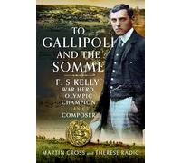To Gallipoli and the Somme: F. S Kelly; War hero, Olympic champion and Pianist Composer