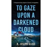 To Gaze Upon A Darkened Cloud: A Race Against Climactic Armageddon Paperback Book By N. Joseph Glass