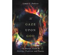 To Gaze upon God: The Beatific Vision in Doctrine, Tradition, and Practice