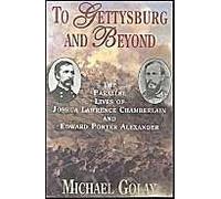 To Gettysburg And Beyond: The Parallel Lives Of Joshua Chamberlain And Edward Porter Alexander