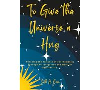 To Give the Universe a Hug: Pursuing the fullness of our humanity through an integrated and holistic spirituality.
