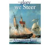 To Glory We Steer, Richard Bolitho Novel , No 5 Alexander Kent (Auteur)