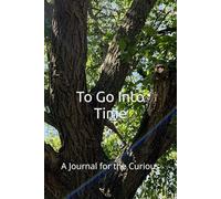 To Go Into Time: A Journal for the Curious