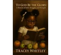 To God Be The Glory: A Memoir of Faith, Struggles, and Strength