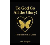 To God Go All the Glory…: The Best is Yet to Come.