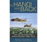 To Hanoi and Back: The U.S. Air Force and North Vietnam, 1966-1973 Thompson, Wayne (Auteur)