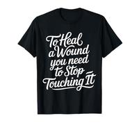 to Heal A Wound You Need to Stop Touching It - T-Shirt
