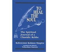 To Heal the Soul the Spiritual Journal of a Chasidic Rebbe Kalonimus Kalmish Ben Elimelekh, Kalonymus Kalman Shapira, Yehoshua Starret (Auteur)