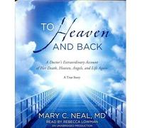 [(To Heaven and Back: A Doctor's Extraordinary Account of Her Death, Heaven, Angels, and Life Again: A True Story )] [Author: Mary C Neal] [Jun-2012]