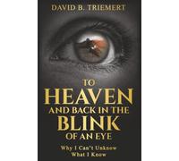 To Heaven and Back in the Blink of an Eye: Why I Can't Unknow What I Know
