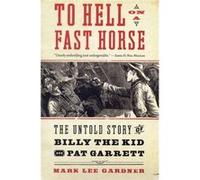 To Hell On A Fast Horse: The Untold Story Of Billy The Kid And Pat Garrett (Paperback) Mark Lee Gardner, (Auteur)
