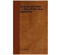 To Herat And Cabul - A Story Of The First Afghan War