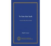 To him that hath: a novel of the West of today