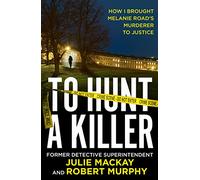 To Hunt a Killer: How I Brought Melanie Road's Murderer to Justice