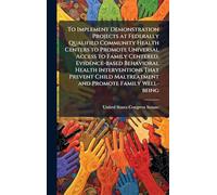 To Implement Demonstration Projects at Federally Qualified Community Health Centers to Promote Universal Access to Family Centered, Evidence-based ... Maltreatment and Promote Family Well-being