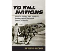 To Kill Nations: American Strategy In The Air-Atomic Age And The Rise Of Mutually Assured Destruction (Hardcover) Edward Kaplan, (Auteur)