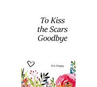 To Kiss The Scars Goodbye