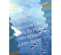 To Know Christ, To Become Like Him, To Make Him Known (Jan-June)