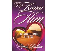 To Know HIM: An Intimate Walk With God