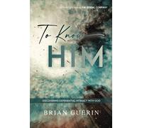 To Know Him: Discovering Experiential Intimacy with God