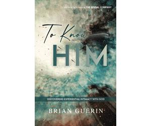 To Know Him: Discovering Experiential Intimacy with God