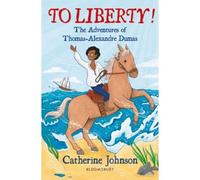 To Liberty! The Adventures Of Thomas-Alexandre Dumas: A Bloomsbury Reader
