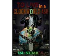 TO LIVE IN A CLOCKWORLD ASH: Nothing but a bit of almost everything...