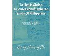 To Live Is Christ: A Confessional Lutheran Study of Philippians