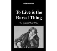 To Live is the Rarest Thing: The Essential Oscar Wilde