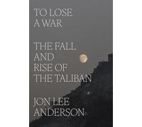 To Lose a War: The Fall and Rise of the Taliban