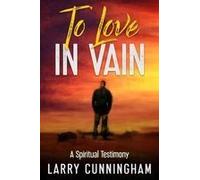 To Love In Vain: A Spiritual Testimony