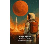 To Mars: Mankind on a New Planet: Challenges and Opportunities on the Journey of Human Exploration to the Red Planet