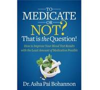 To Medicate or Not That is the Question by Dr. Asha Pai Bohannon Dr. Asha Pai Bohannon (Auteur)