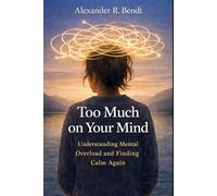 To Much on Your Mind: Understanding Mental Overload and Finding Calm Again
