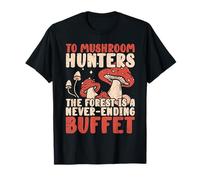 to Mushroom Hunters, The Forest is A Never-Ending Buffet T-Shirt