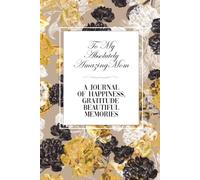 To My Absolutely Amazing Mom: A Guided Journal of Happiness, Gratitude & Beautiful Memories | Creative Christmas Gift for Mother from Daughter or Son ... with Vision Board, Recipes & Memory Scrapbook