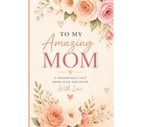 To My Amazing Mom A Thoughtful Gift From Your Doughter: A lovely lined notebook to your amazing mother, a beautiful sign of gratitude