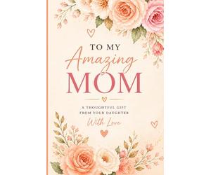 To My Amazing Mom A Thoughtful Gift From Your Doughter: A lovely lined notebook to your amazing mother, a beautiful sign of gratitude