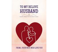 To My Beloved Husband: A Heartfelt Message from Your Loving Wife: A Romantic Gift Book to Express Deep Love, Gratitude, and Devotion
