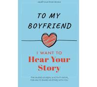 To My Boyfriend, I Want to Hear Your Story: The Guided Journal and Activity Book for Him to Share His Story With You