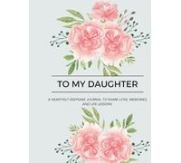 To My Daughter: A Heartfelt Keepsake Journal for Moms and Dads to Share Love, Memories, and Life Lessons Through Every Milestone
